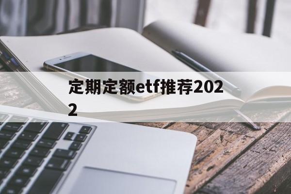 定期定额etf推荐2022(定期定额的基金投资方式,怎么操作)